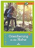 Orientierung in der Natur | Der Expedition Natur Klassiker: Entdecken & Experimentieren. Viele Tipps für Junior-Forscher