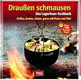 Draußen schmausen: Das Lagerfeuer Kochbuch. Grillen, braten, rösten, garen mit Feuer und Glut: Das Lagerfeuer Kochbuch. Grillen, braten, rösten, garen ... mit Feuer und Glut. Über 100 feurige Tipps