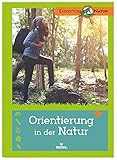 Orientierung in der Natur | Der Expedition Natur Klassiker: Entdecken und Experimentieren. Mit vielen Tipps für Junior-Forscher!